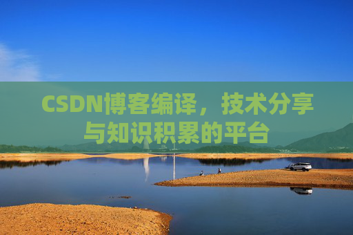 CSDN博客编译，技术分享与知识积累的平台